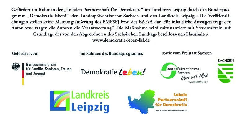 Hinweis zur Förderung der "Lokalen Partnerschaft für Demokratie" im Landkreis Leipzig. Dazu sind unten die Logos des Bundesministeriums (BMFSFJ), des Bundesprogramms "Demokratie leben!", des LPR sowie vom Landkreis Leipzig und der Lokalen Partnerschaft.