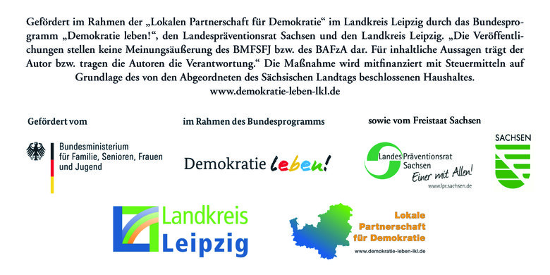 Hinweis zur Förderung der "Lokalen Partnerschaft für Demokratie" im Landkreis Leipzig. Dazu sind unten die Logos des Bundesministeriums (BMFSFJ), des Bundesprogramms "Demokratie leben!", des LPR sowie vom Landkreis Leipzig und der Lokalen Partnerschaft.